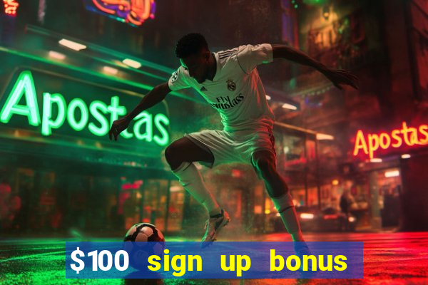 $100 sign up bonus casino no deposit