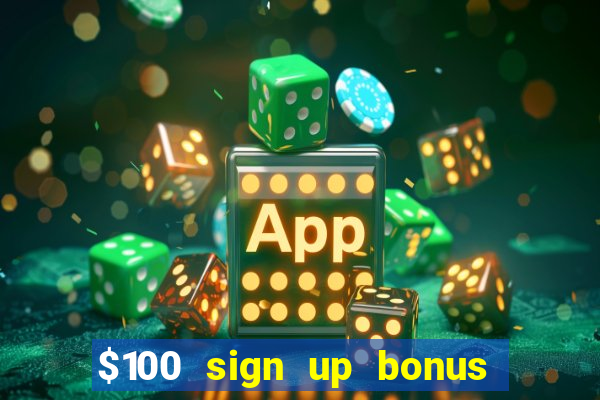 $100 sign up bonus casino no deposit