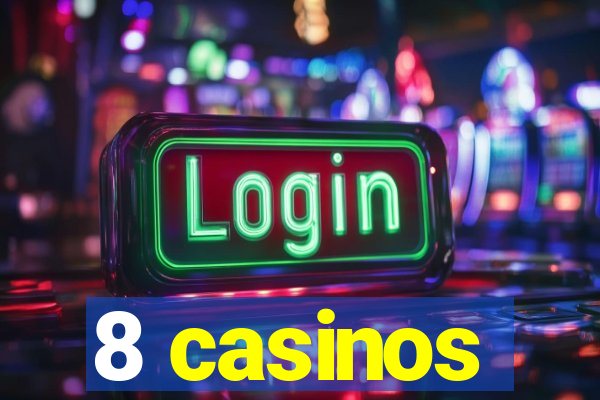 8 casinos