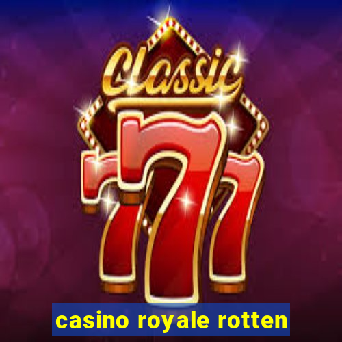 casino royale rotten