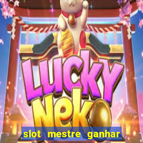 slot mestre ganhar dinheiro real