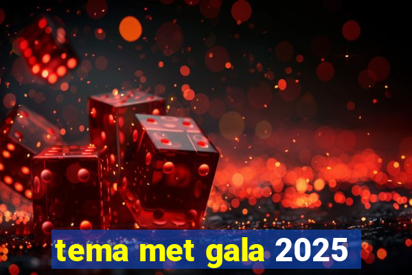 tema met gala 2025