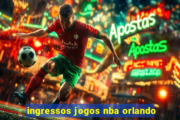 ingressos jogos nba orlando