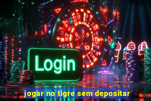 jogar no tigre sem depositar