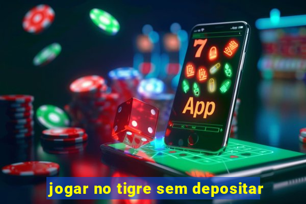 jogar no tigre sem depositar