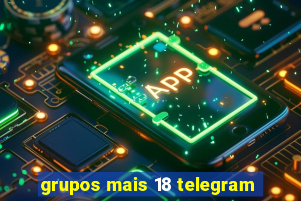 grupos mais 18 telegram