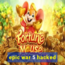 epic war 5 hacked