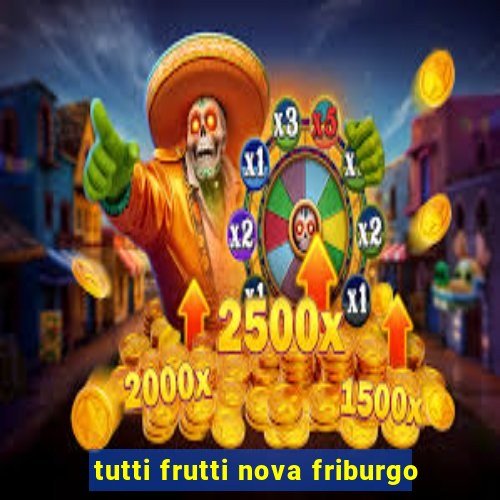 tutti frutti nova friburgo