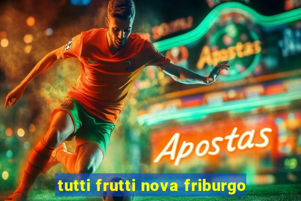 tutti frutti nova friburgo