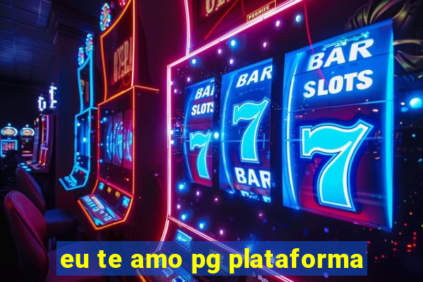 eu te amo pg plataforma