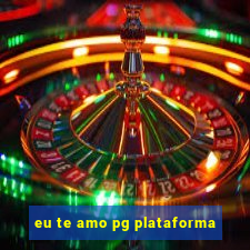 eu te amo pg plataforma