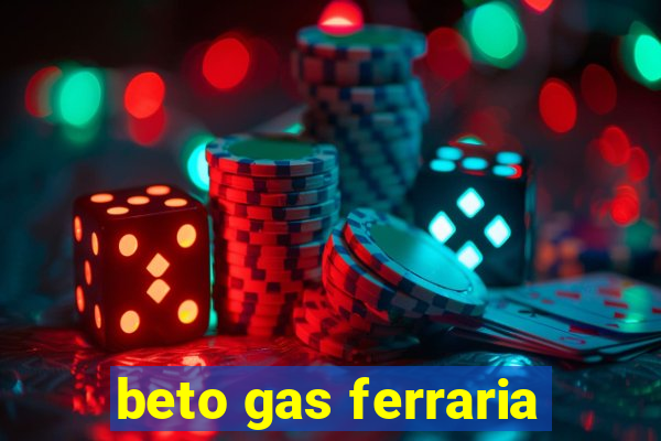 beto gas ferraria