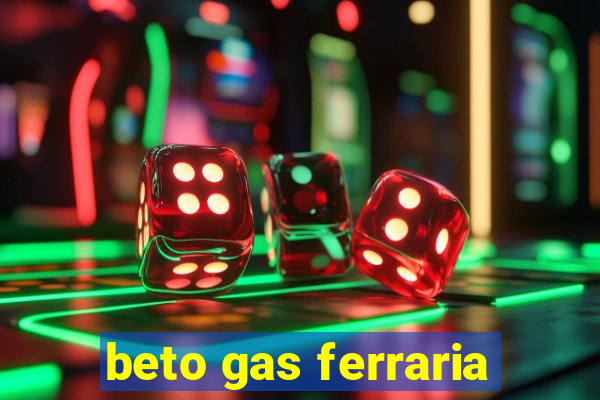 beto gas ferraria