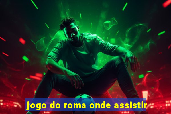 jogo do roma onde assistir