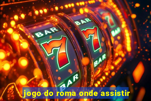 jogo do roma onde assistir