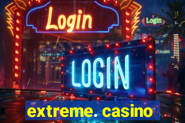 extreme. casino