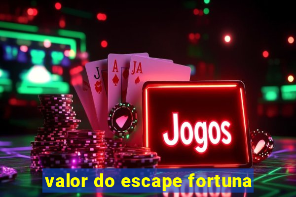 valor do escape fortuna