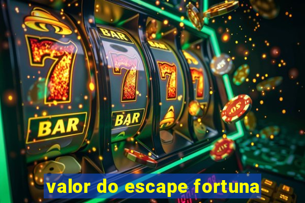 valor do escape fortuna