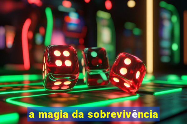 a magia da sobrevivência