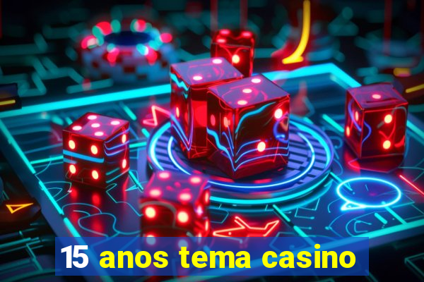 15 anos tema casino