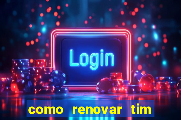 como renovar tim beta antes do prazo