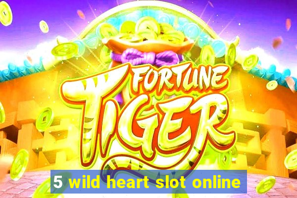 5 wild heart slot online