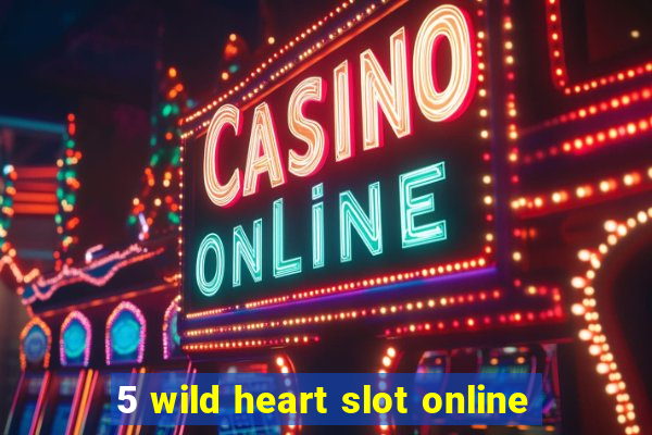 5 wild heart slot online