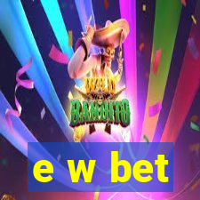 e w bet