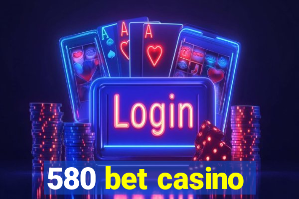 580 bet casino