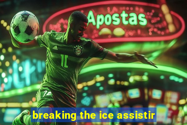 breaking the ice assistir