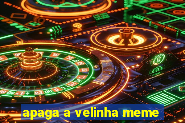 apaga a velinha meme