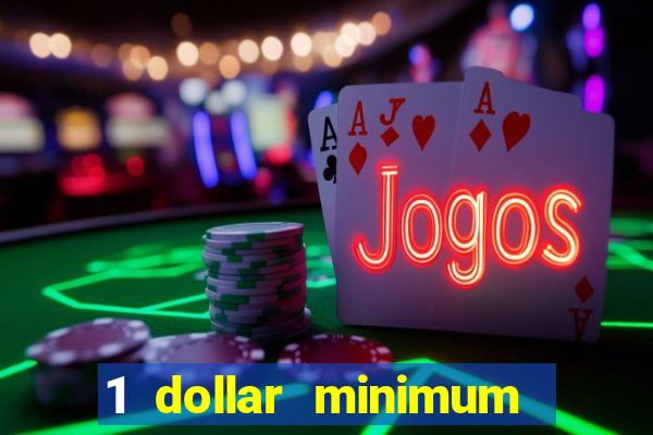 1 dollar minimum deposit casino