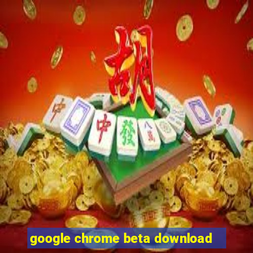 google chrome beta download