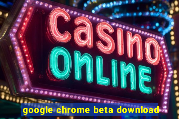 google chrome beta download