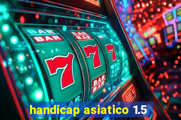 handicap asiatico 1.5