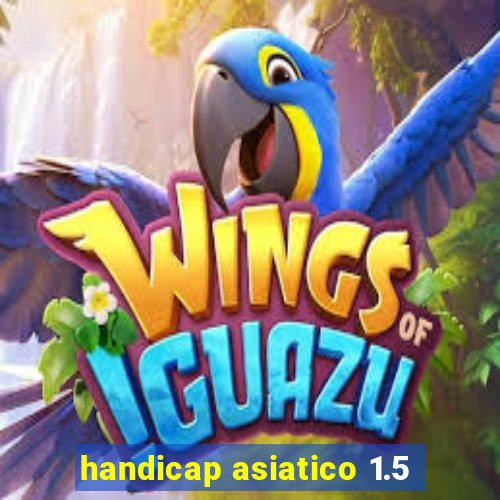 handicap asiatico 1.5