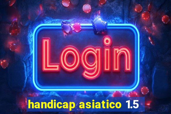 handicap asiatico 1.5