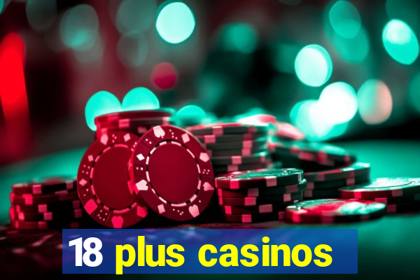 18 plus casinos