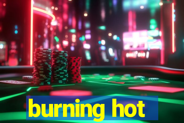 burning hot