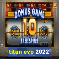 titan evo 2022