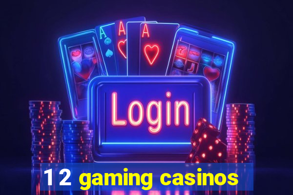 1 2 gaming casinos