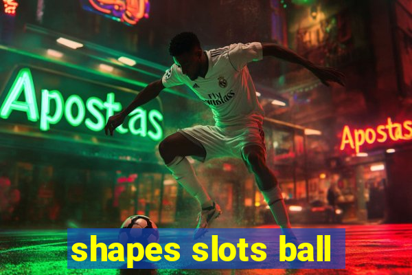 shapes slots ball