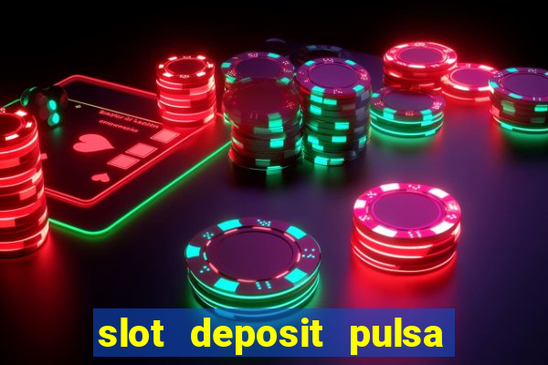 slot deposit pulsa tanpa potongan 2022