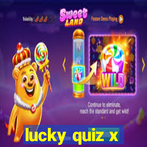 lucky quiz x