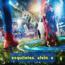 esquiletes alvin e os esquilos