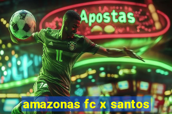 amazonas fc x santos