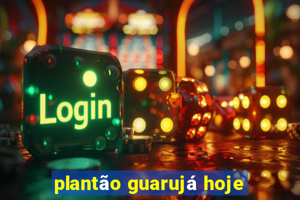 plantão guarujá hoje