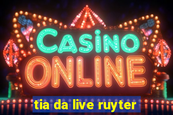 tia da live ruyter