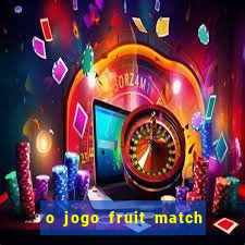 o jogo fruit match paga mesmo