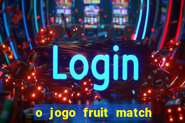 o jogo fruit match paga mesmo